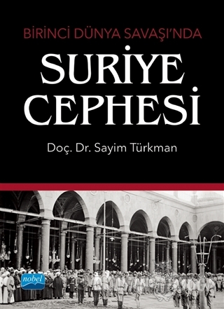 Birinci Dünya Savaşı'nda Suriye Cephesi - Sayim Türkman - Nobel Akadem
