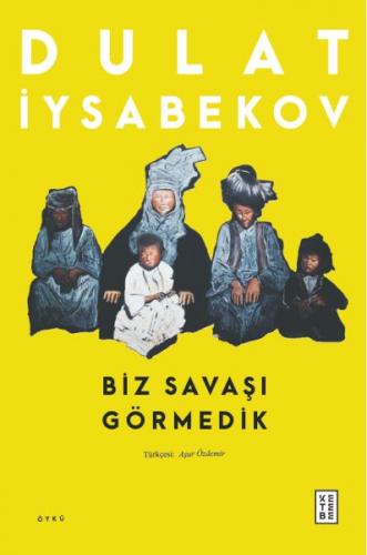 Biz Savaşı Görmedik - Dulat İysabekov - Ketebe Yayınları