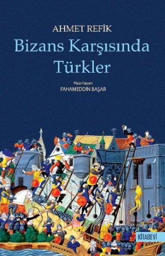 Bizans Karşısında Türkler - Ahmet Refik - Kitabevi Yayınları