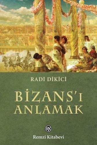 Bizans'ı Anlamak - Radi Dikici - Remzi Kitabevi