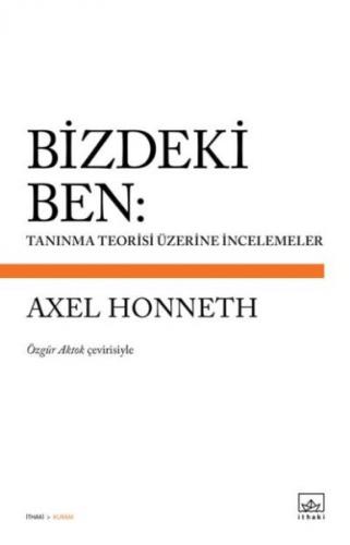 Bizdeki Ben: Tanınma Teorisi Üzerine İncelemeler - Axel Honneth - İtha