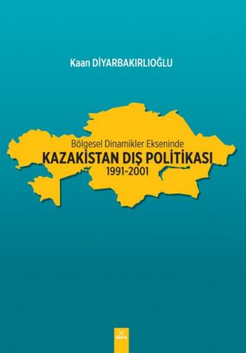 Bölgesel Dinamikler Ekseninde Kazakistan Dış Politikası: 1991-2001 - K