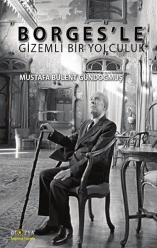 Borges'le Gizemli Bir Yolculuk - Mustafa Bülent Gündoğmuş - Ütopya Yay