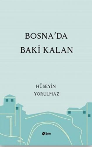 Bosna'da Baki Kalan - Hüseyin Yorulmaz - Şule Yayınları