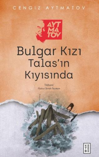Bulgar Kızı Talas’ın Kıyısında - Cengiz Aytmatov - Ketebe Yayınları