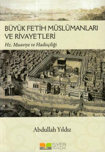 Büyük Fetih Müslümanları ve Riveyetleri - Abdullah Yıldız - Siyer Yayı