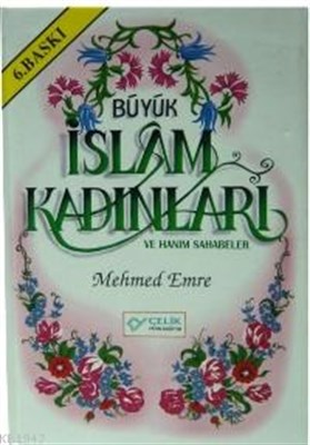 Büyük İslam Kadınları ve Hanım Sahabeler - Mehmet Emre - Çelik Yayınev