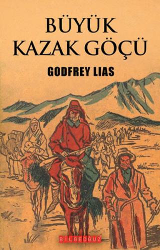 Büyük Kazak Göçü - Godfrey Lias - Bilgeoğuz Yayınları