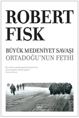 Büyük Medeniyet Savaşı Ortadoğu'nun Fethi - Robert Fisk - İthaki Yayın