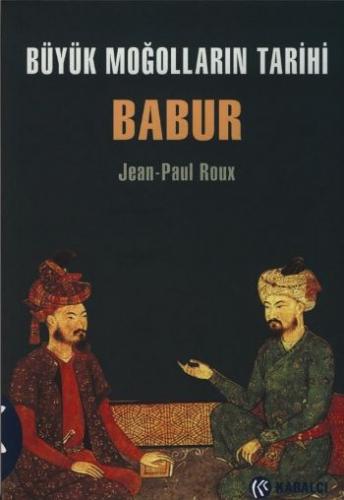 Büyük Moğolların Tarihi Babur - Jean-Paul Roux - Kabalcı Yayınevi