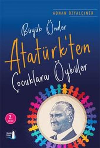Büyük Önder Atatürk'ten Çocuklara Öyküler - Adnan Özyalçıner - Büyülü 