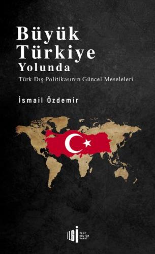 Büyük Türkiye Yolunda - İsmail Özdemir - İlgi Kültür Sanat Yayınları