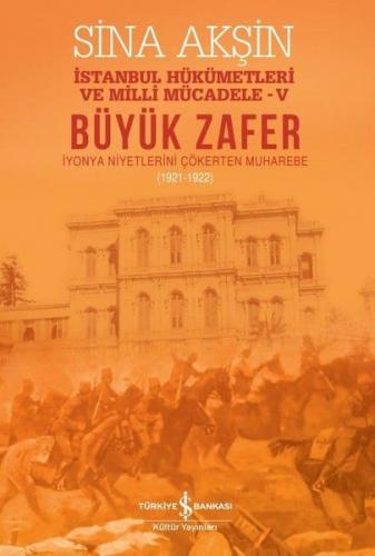 Büyük Zafer: İstanbul Hükümetleri ve Milli Mücadele - V (1921-1922) - 