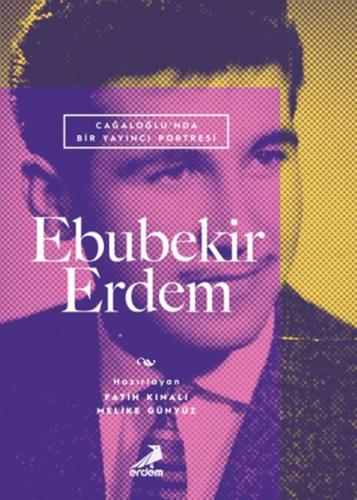 Cağaloğlu’nda Bir Yayıncı Portresi: Ebubekir Erdem - Fatih Kınalı - Er