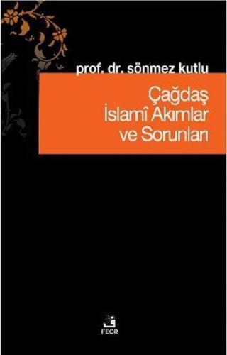 Çağdaş İslami Akımlar ve Sorunları - Sönmez Kutlu - Fecr Yayınları