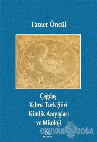 Çağdaş Kıbrıs Türk Şiiri Kimlik Arayışları ve Mitoloji - Tamer Öncül -