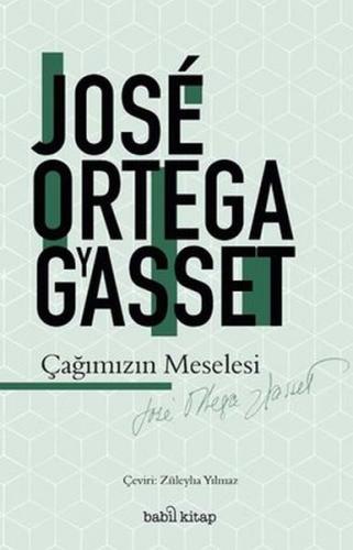 Çağımızın Meselesi - Jose Ortega y Gasset - Babil Kitap