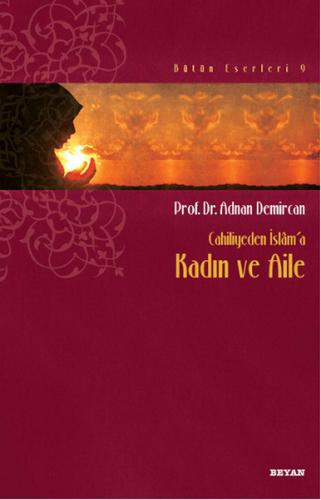 Cahiliyeden İslam'a Kadın ve Aile - Adnan Demircan - Beyan Yayınları