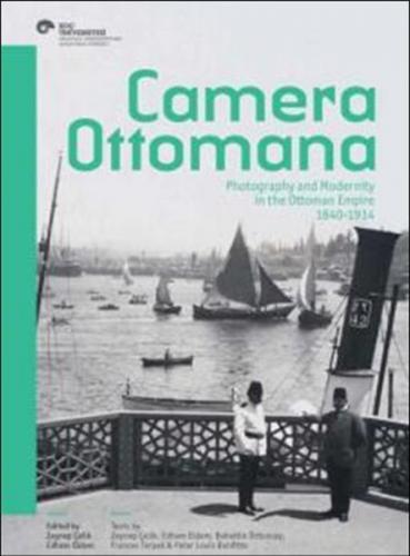Camera Ottomana - Photographt and Modernity in the Ottoman Empire 1840
