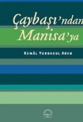 Çaybaşı'ndan Manisa'ya - Kemal Y. Aren - Kubbealtı Neşriyatı Yayıncılı