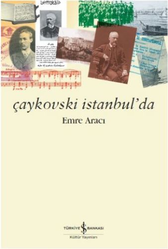 Çaykovski İstanbul'da - Emre Aracı - İş Bankası Kültür Yayınları