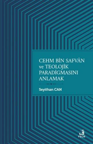 Cehm Bin Safvan ve Teolojik Paradigmasını Anlamak - Seyithan Can - Fec
