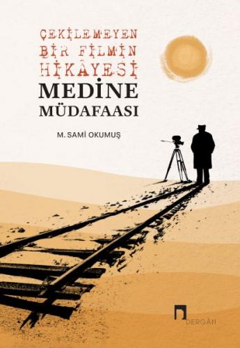 Çekilemeyen Bir Filmin Hikâyesi Medine Müdafaası - M. Sami Okumuş - De