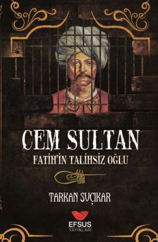 Cem Sultan - Fatih'in Talihsiz Oğlu - Tarkan Suçıkar - Efsus Yayınları