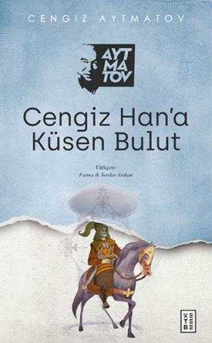 Cengiz Han'a Küsen Bulut - Cengiz Aytmatov - Ketebe Yayınları