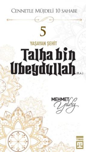 Cennetle Müjdeli 10 Sahabe - 5 Talha Bin Ubeydullah (R.A.) - Mehmet Yı