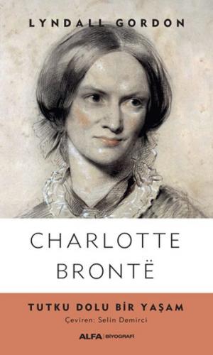 Charlotte Bronte - Tutku Dolu Bir Yaşam - Lyndall Gordon - Alfa Yayınl