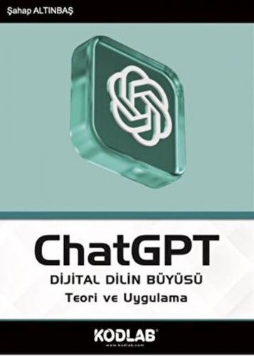 ChatGPT Dijital Dilin Büyüsü - Şahap Altınbaş - Kodlab Yayın