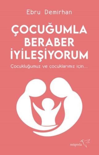 Çocuğumla Beraber İyileşiyorum - Ebru Demirhan - Müptela Yayınları