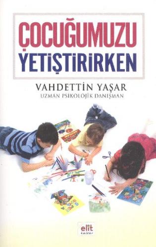 Çocuğumuzu Yetiştirirken - Vahdettin Yaşar - Elit Kültür Yayınları