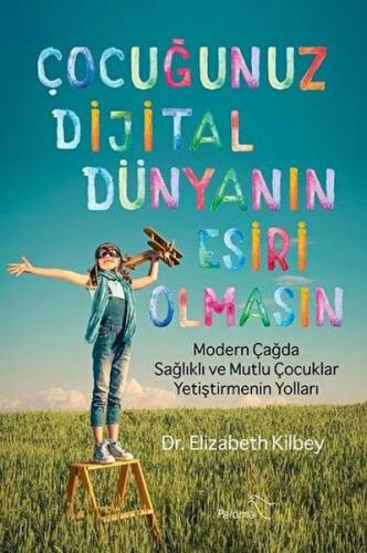 Çocuğunuz Dijital Dünyanın Esiri Olmasın - Elizabeth Kilbey - Paloma Y