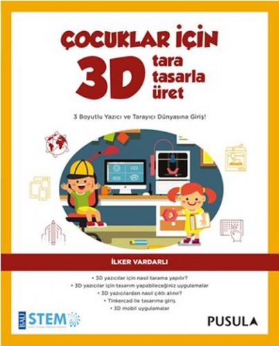 Çocuklar İçin 3D Tara Tasarla Üret - İlker Vardarlı - Pusula Yayıncılı