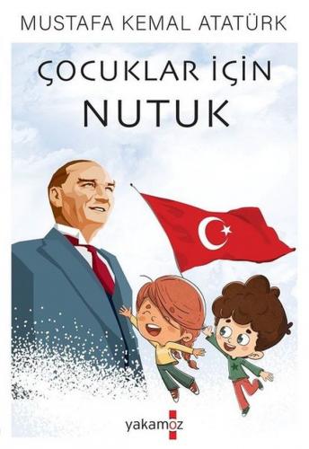 Çocuklar İçin Nutuk - Mustafa Kemal Atatürk - Yakamoz Yayınevi