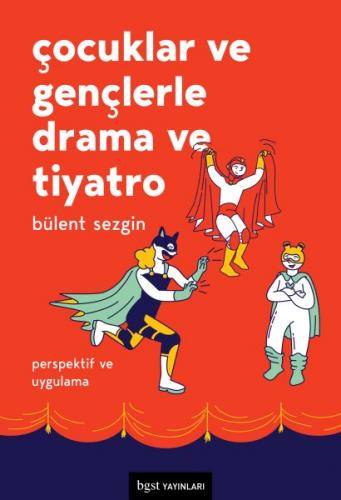 Çocuklar ve Gençlerle Drama ve Tiyatro - Bülent Sezgin - Bgst Yayınlar