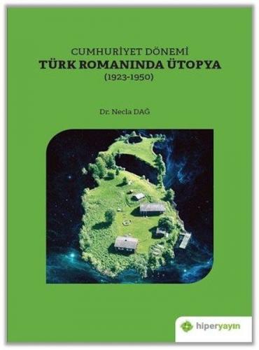 Cumhuriyet Dönemi Türk Romanında Ütopya (1923-1950) - Necla Dağ - Hipe