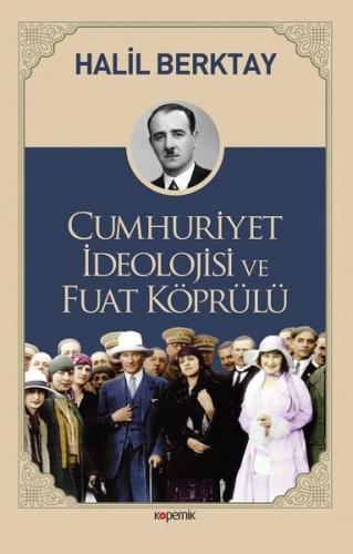 Cumhuriyet İdeolojisi ve Fuat Köprülü - Halil Berktay - Kopernik Kitap