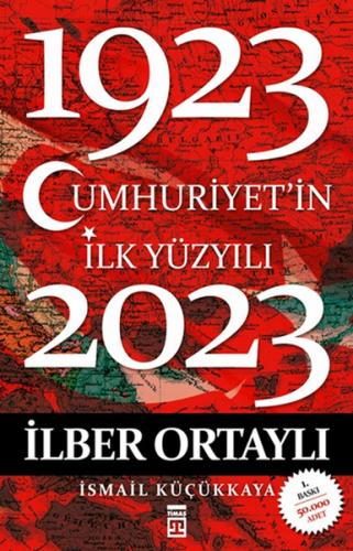 Cumhuriyet'in İlk Yüzyılı (1923 - 2023) - İlber Ortaylı - Timaş Yayınl