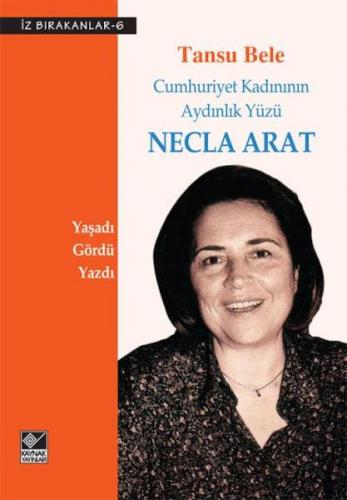 Cumhuriyet Kadınının Aydınlık Yüzü Necla Arat - Tansu Bele - Kaynak Ya