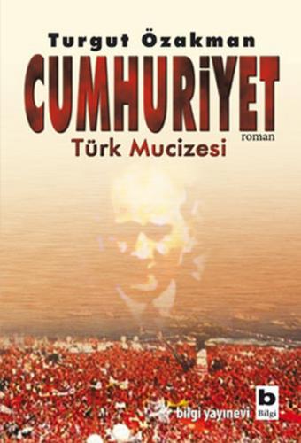Cumhuriyet Türk Mucizesi Birinci Kitap - Turgut Özakman - Bilgi Yayıne