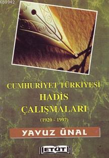 Cumhuriyet Türkiyesi Hadis Çalışmaları (1920-1997) - Yavuz Ünal - Etüt