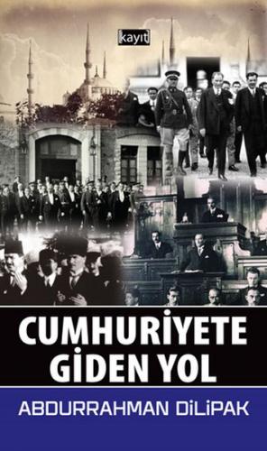 Cumhuriyete Giden Yol - Abdurrahman Dilipak - Kayıt Yayınları