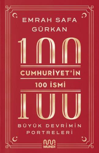 Cumhuriyetin 100 İsmi: Büyük Devrimin Portreleri - Emrah Safa Gürkan -