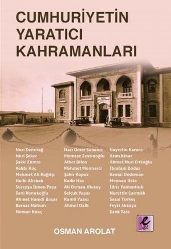 Cumhuriyetin Yaratıcı Kahramanları - Osman S. Arolat - Efil Yayınevi
