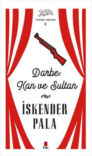 Darbe: Kan ve Sultan - Tiyatro Eserleri 6 - İskender Pala - Kapı Yayın