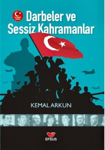 Darbeler ve Sessiz Kahramanlar - Kemal Arkun - Efsus Yayınları