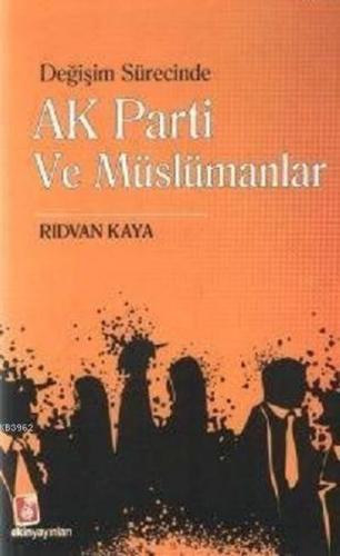 Değişim Sürecinde AK Parti ve Müslümanlar - Rıdvan Kaya - Ekin Yayınla